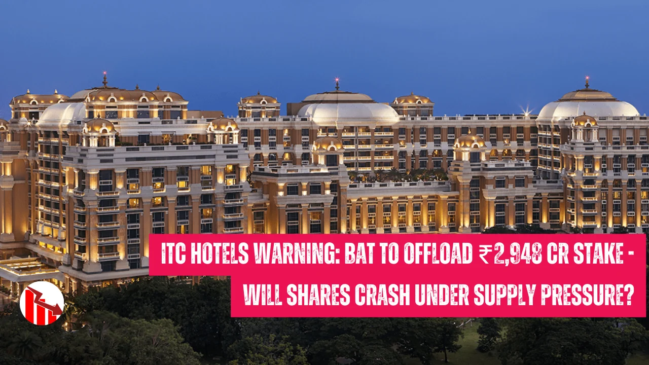 ITC Hotels Warning BAT to Offload ₹2,948 Cr Stake - Will Shares Crash Under Supply Pressure